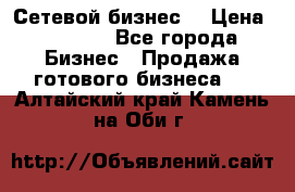 “Сетевой бизнес“ › Цена ­ 6 000 - Все города Бизнес » Продажа готового бизнеса   . Алтайский край,Камень-на-Оби г.